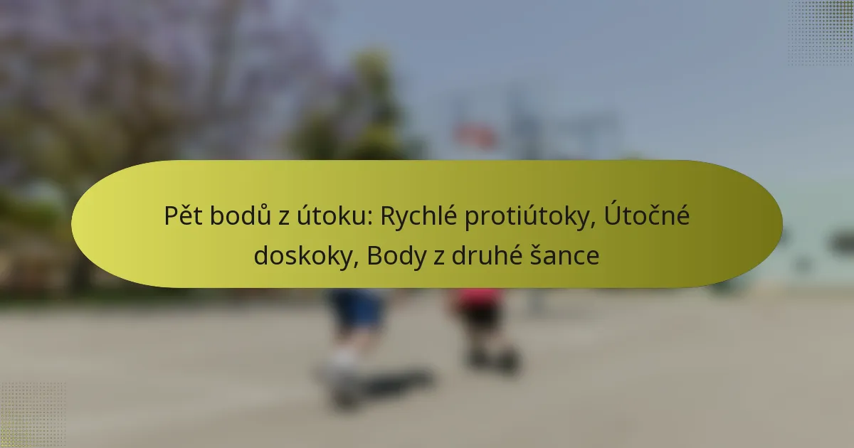 Pět bodů z útoku: Rychlé protiútoky, Útočné doskoky, Body z druhé šance