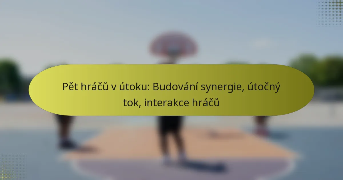 Pět hráčů v útoku: Budování synergie, útočný tok, interakce hráčů