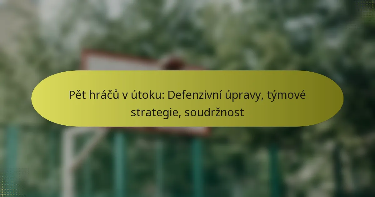 Pět hráčů v útoku: Defenzivní úpravy, týmové strategie, soudržnost