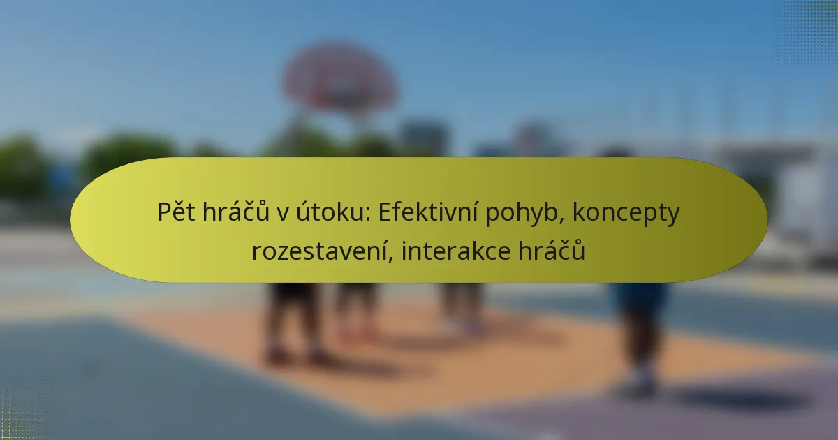 Pět hráčů v útoku: Efektivní pohyb, koncepty rozestavení, interakce hráčů