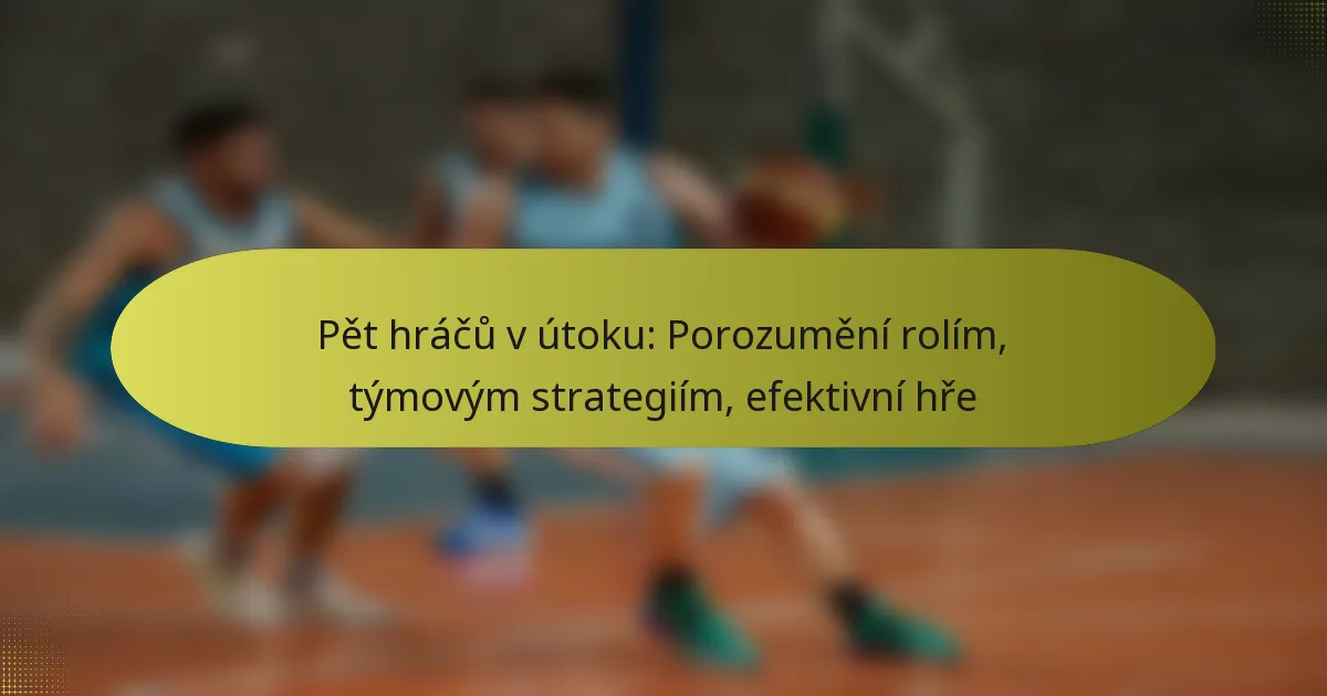 Pět hráčů v útoku: Porozumění rolím, týmovým strategiím, efektivní hře
