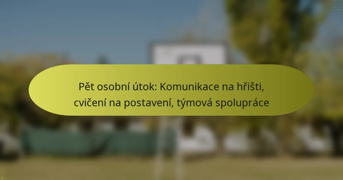 Pět osobní útok: Komunikace na hřišti, cvičení na postavení, týmová spolupráce