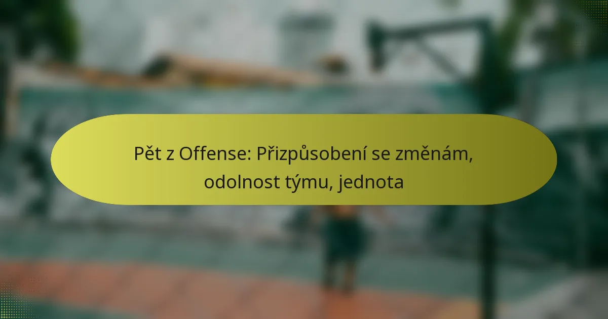 Pět z Offense: Přizpůsobení se změnám, odolnost týmu, jednota