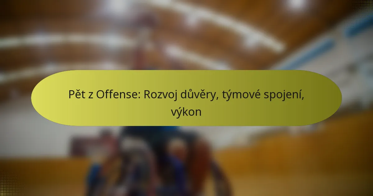 Pět z Offense: Rozvoj důvěry, týmové spojení, výkon