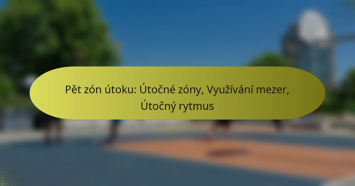 Pět zón útoku: Útočné zóny, Využívání mezer, Útočný rytmus