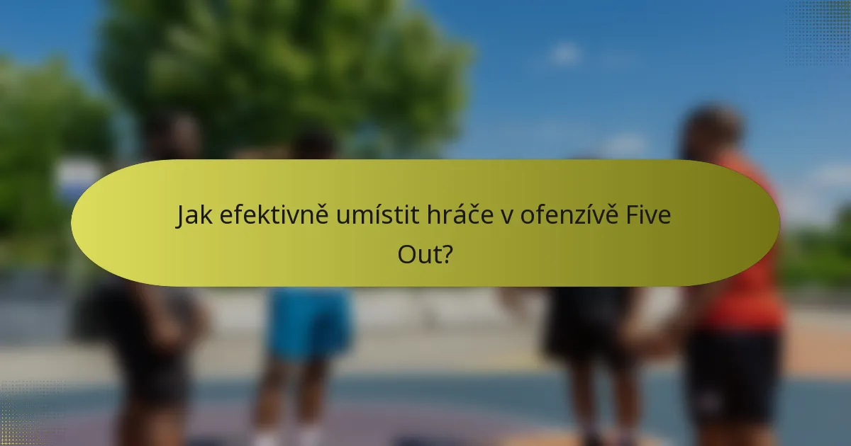 Jak efektivně umístit hráče v ofenzívě Five Out?