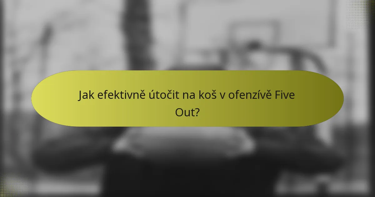 Jak efektivně útočit na koš v ofenzívě Five Out?