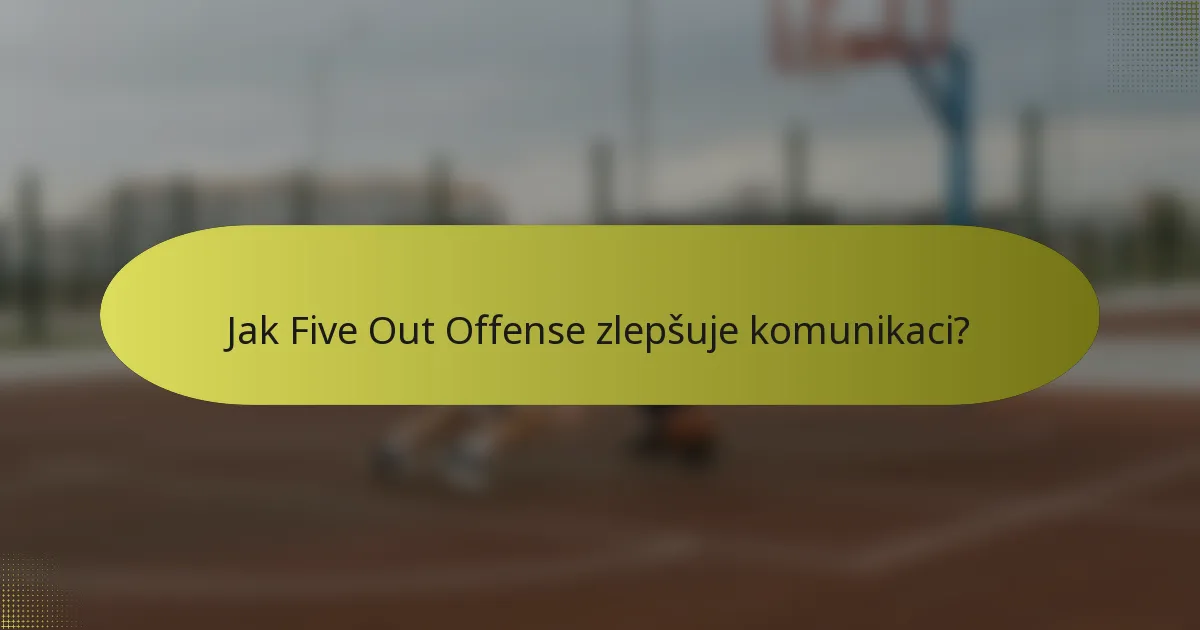Jak Five Out Offense zlepšuje komunikaci?