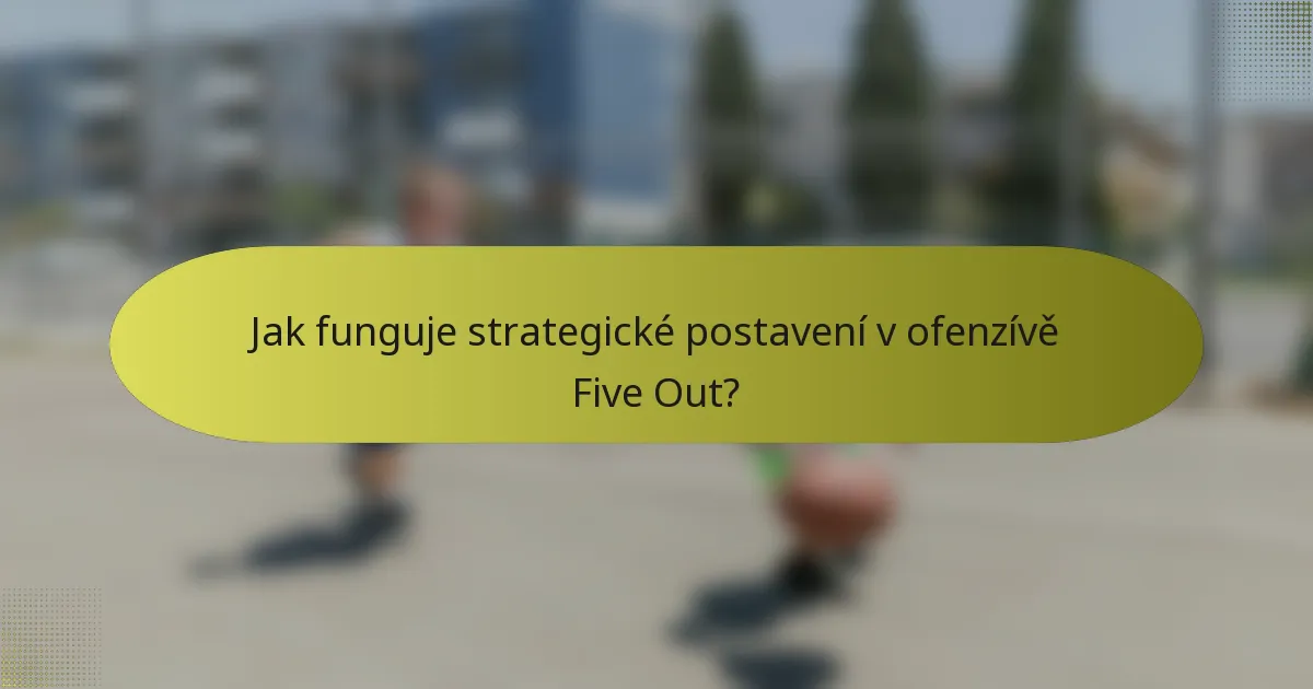 Jak funguje strategické postavení v ofenzívě Five Out?