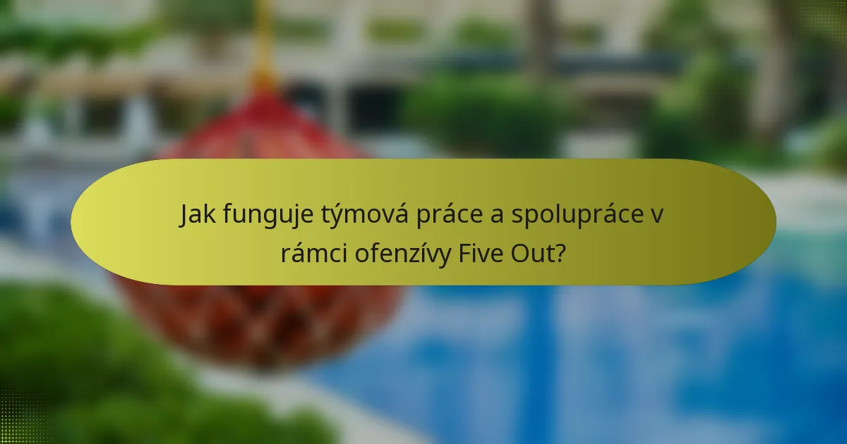 Jak funguje týmová práce a spolupráce v rámci ofenzívy Five Out?