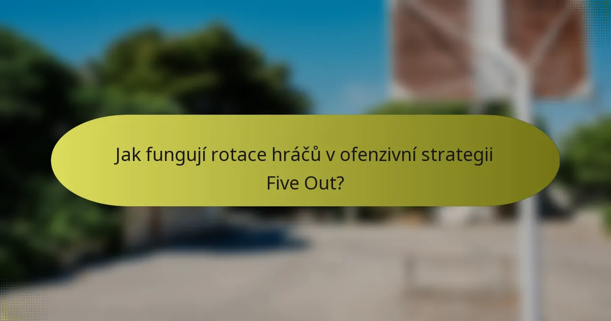 Jak fungují rotace hráčů v ofenzivní strategii Five Out?