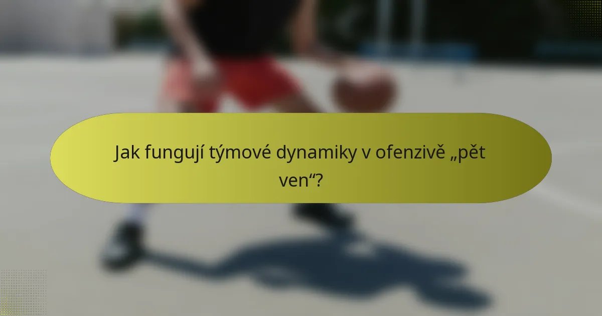 Jak fungují týmové dynamiky v ofenzivě „pět ven“?