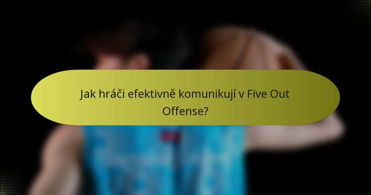 Jak hráči efektivně komunikují v Five Out Offense?