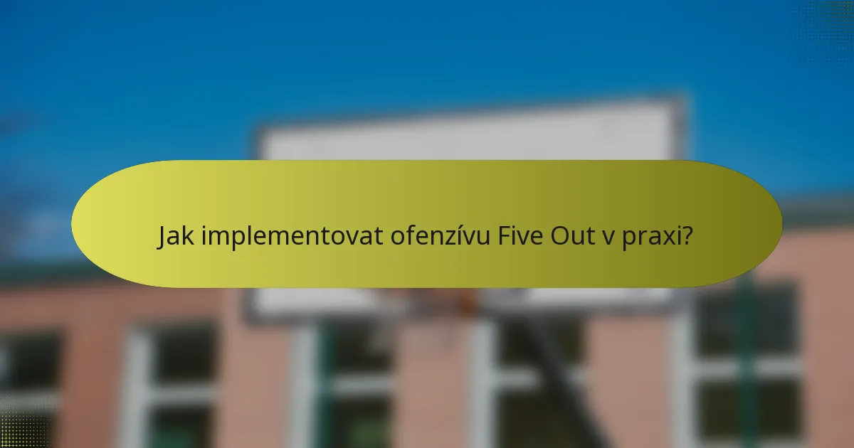 Jak implementovat ofenzívu Five Out v praxi?