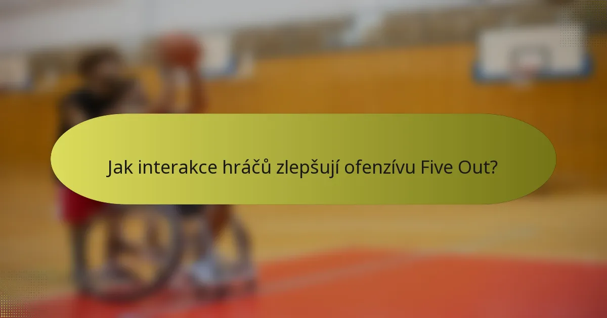 Jak interakce hráčů zlepšují ofenzívu Five Out?