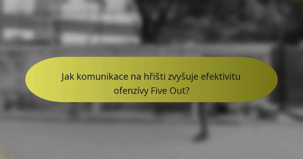 Jak komunikace na hřišti zvyšuje efektivitu ofenzívy Five Out?
