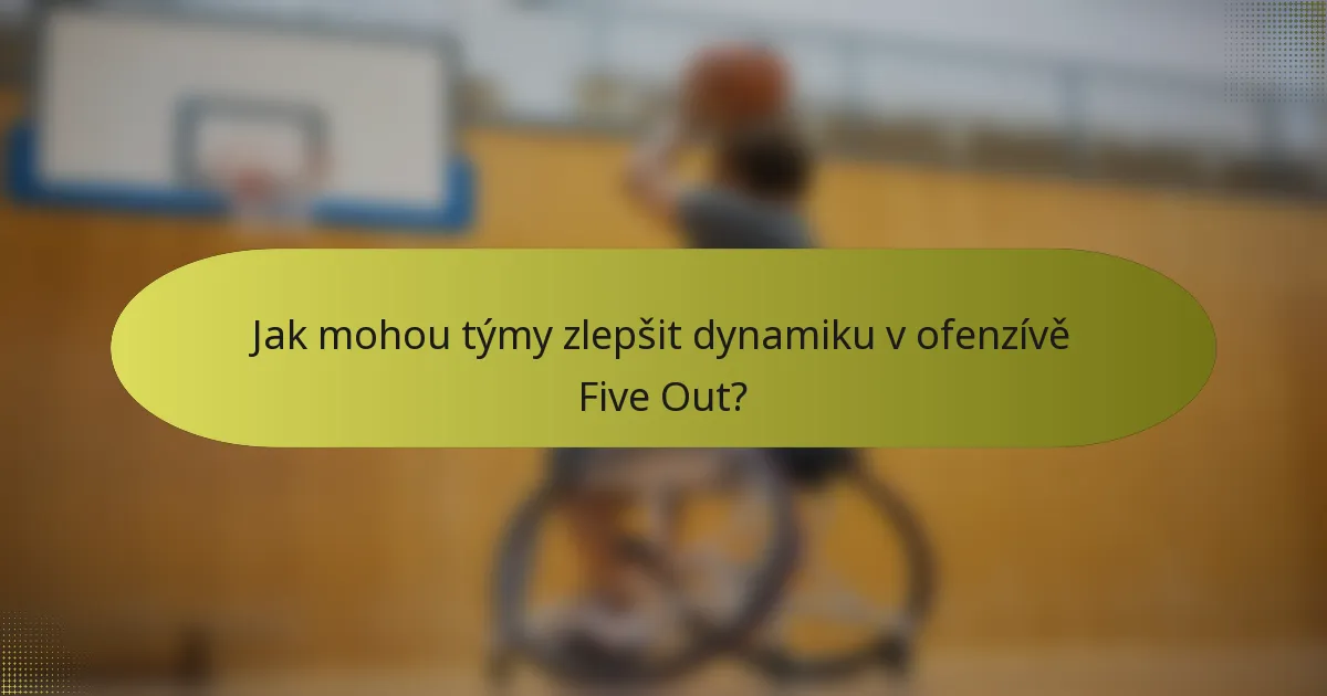 Jak mohou týmy zlepšit dynamiku v ofenzívě Five Out?