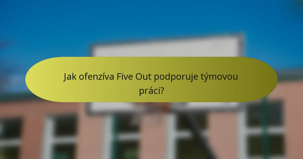 Jak ofenzíva Five Out podporuje týmovou práci?