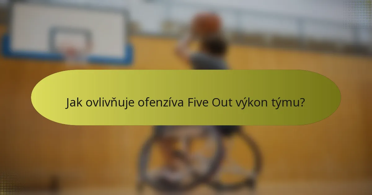 Jak ovlivňuje ofenzíva Five Out výkon týmu?