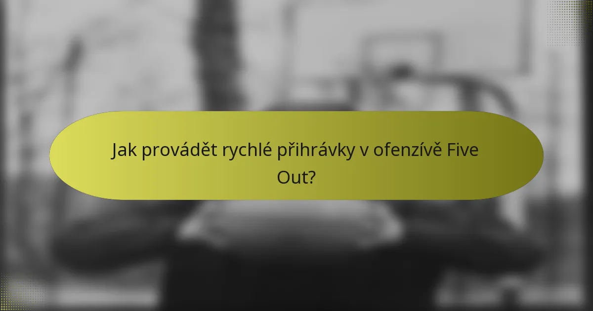 Jak provádět rychlé přihrávky v ofenzívě Five Out?