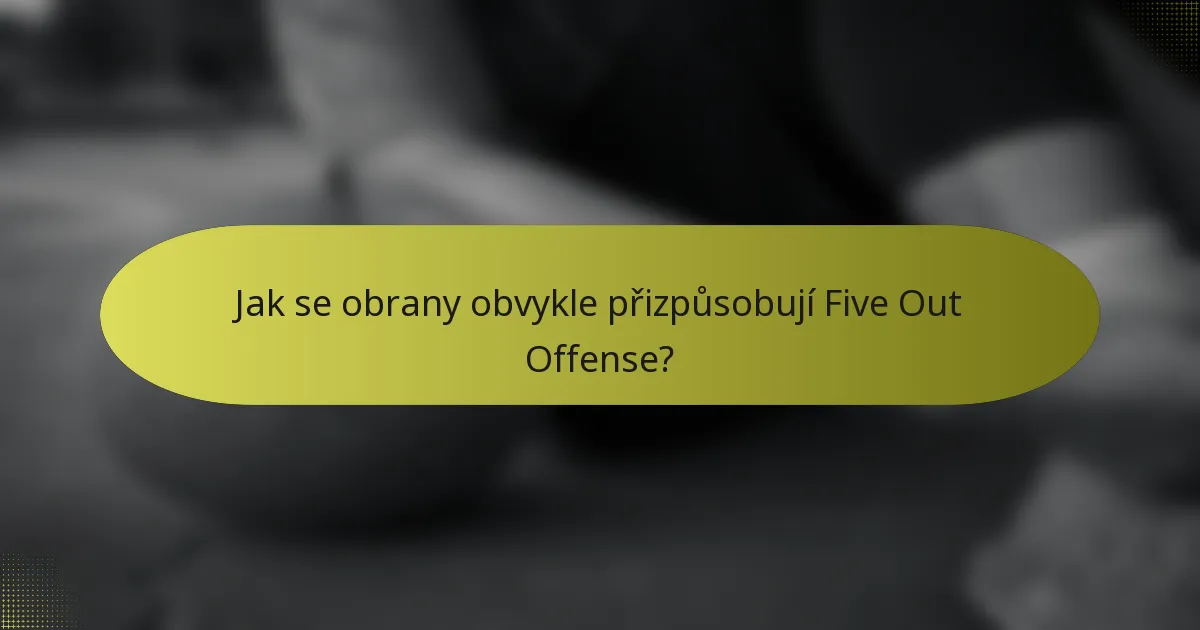 Jak se obrany obvykle přizpůsobují Five Out Offense?