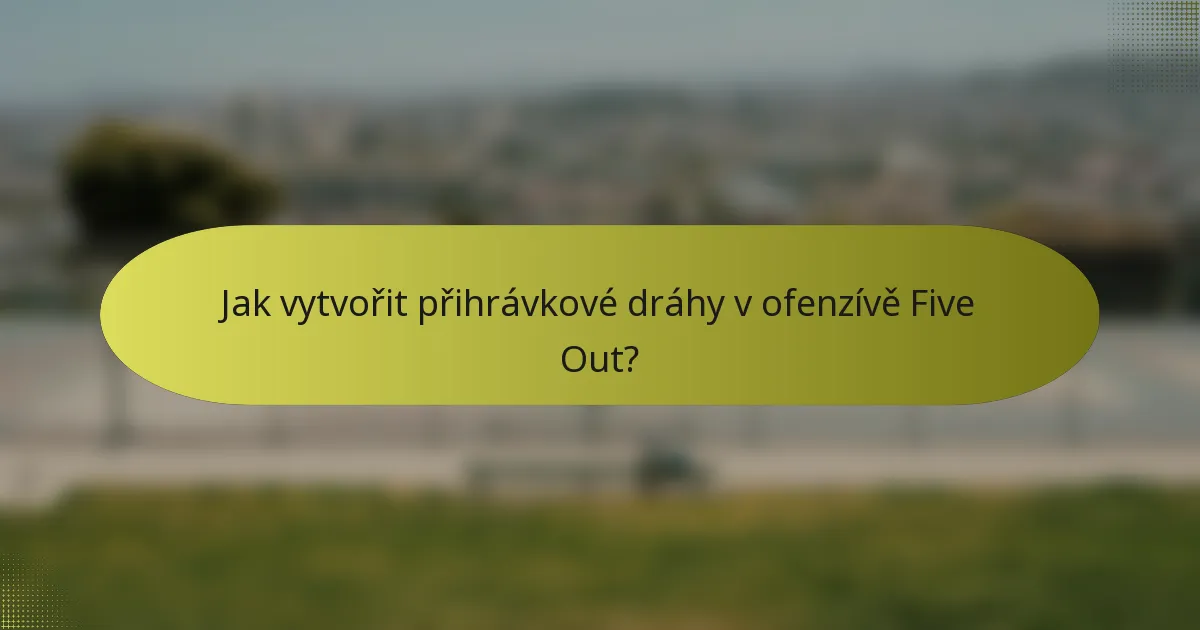Jak vytvořit přihrávkové dráhy v ofenzívě Five Out?