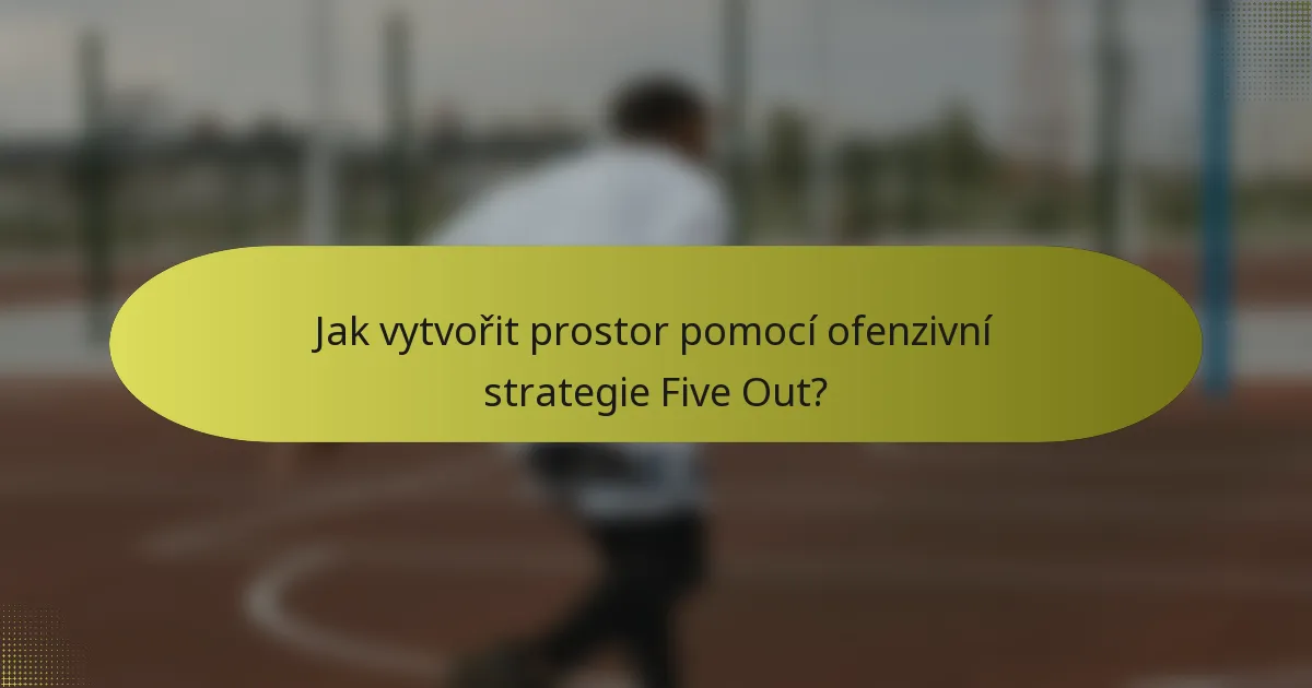 Jak vytvořit prostor pomocí ofenzivní strategie Five Out?