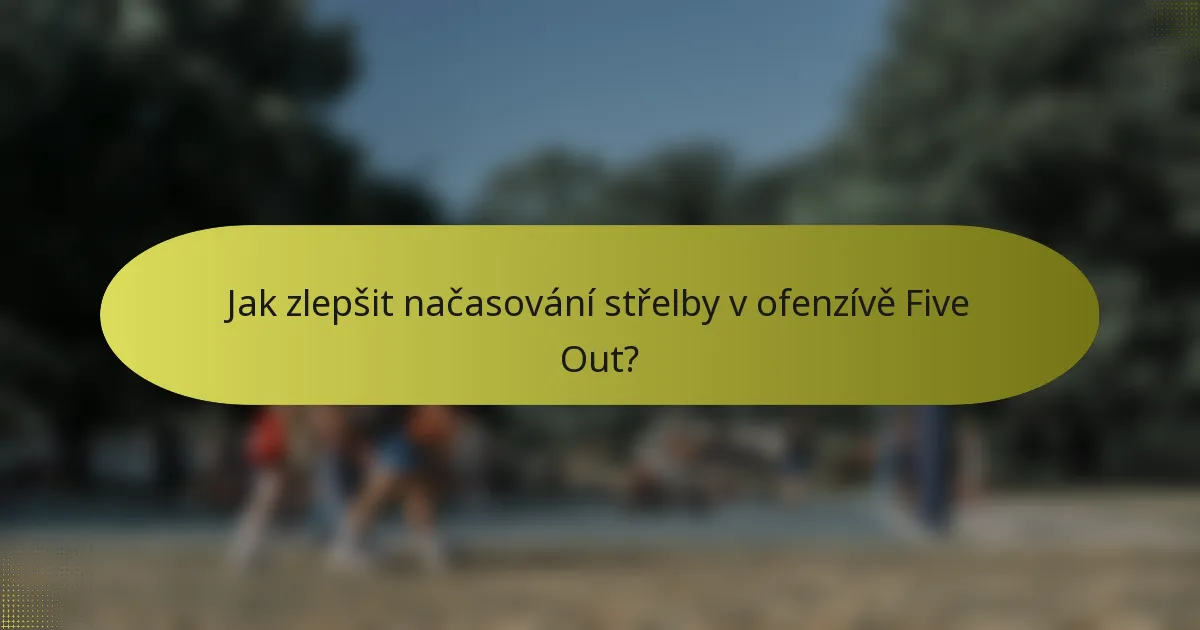 Jak zlepšit načasování střelby v ofenzívě Five Out?