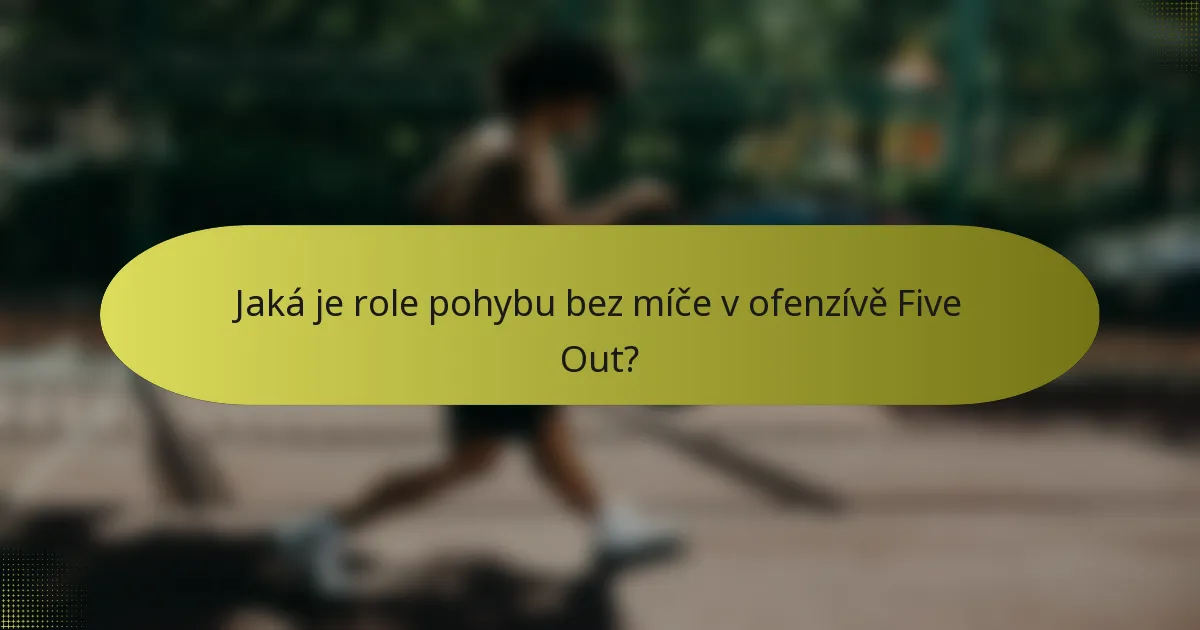 Jaká je role pohybu bez míče v ofenzívě Five Out?