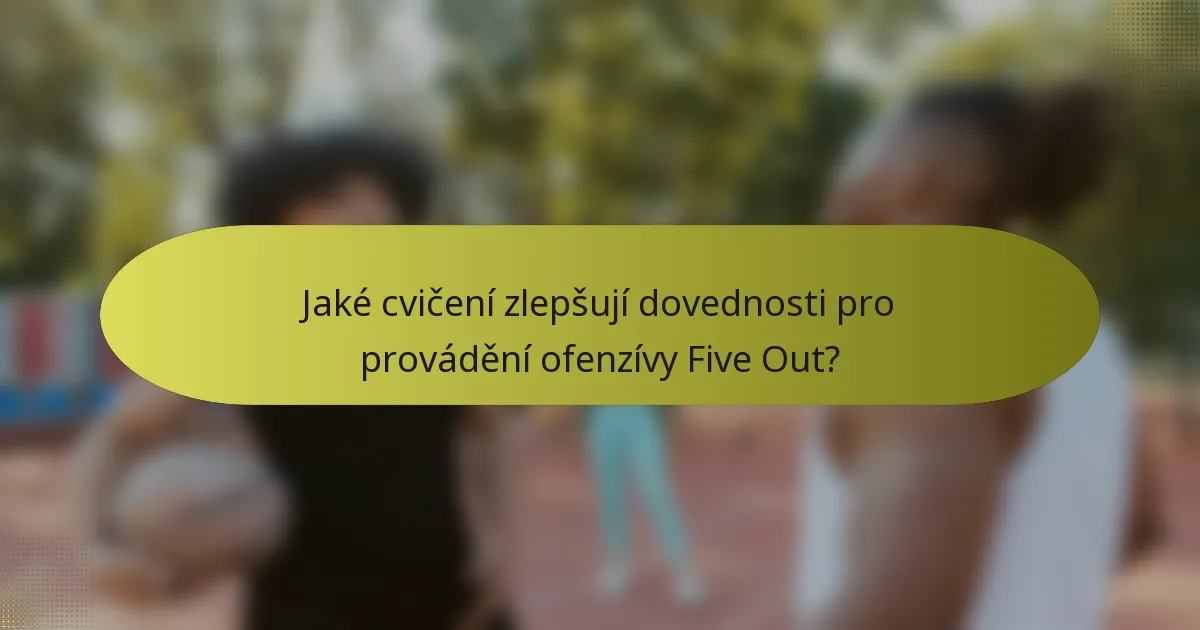Jaké cvičení zlepšují dovednosti pro provádění ofenzívy Five Out?