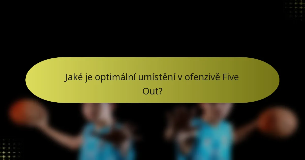 Jaké je optimální umístění v ofenzivě Five Out?