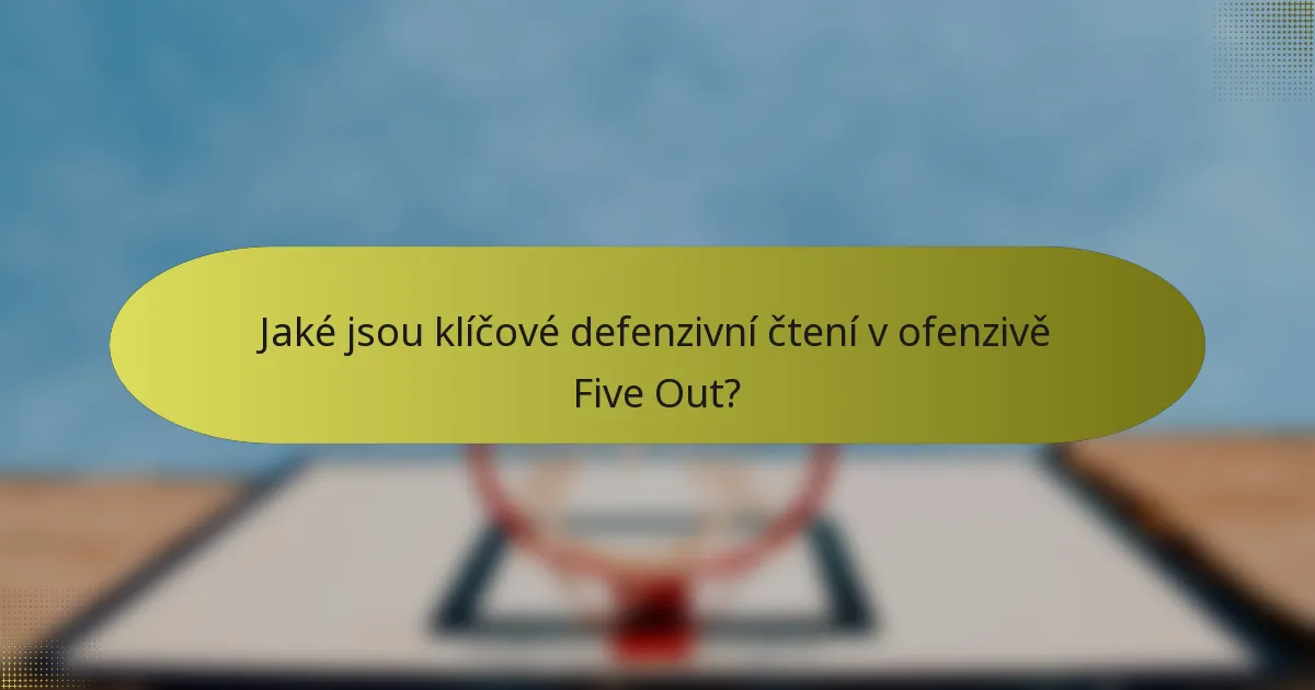 Jaké jsou klíčové defenzivní čtení v ofenzivě Five Out?