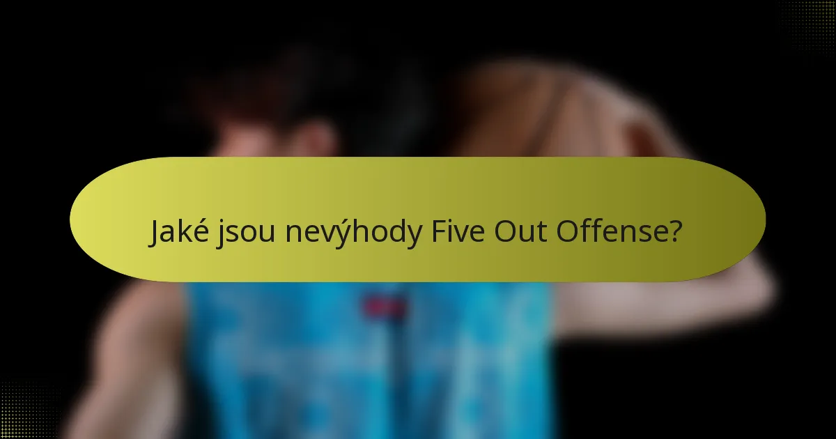 Jaké jsou nevýhody Five Out Offense?