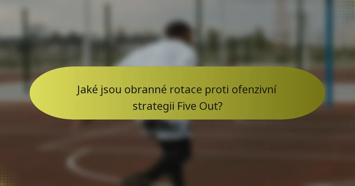 Jaké jsou obranné rotace proti ofenzivní strategii Five Out?