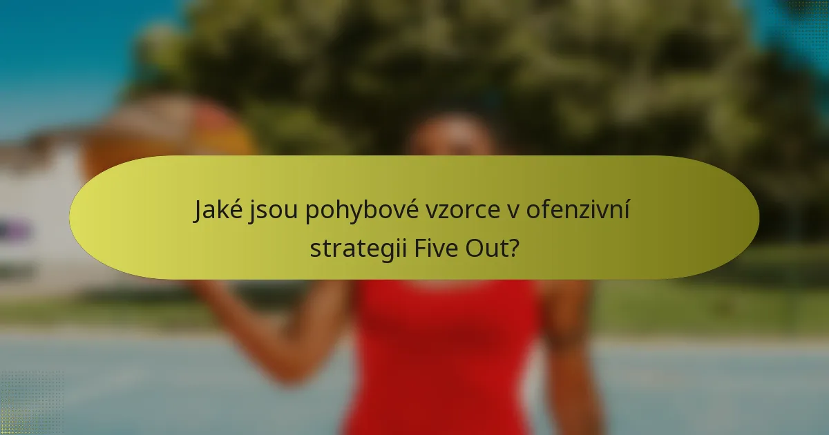 Jaké jsou pohybové vzorce v ofenzivní strategii Five Out?