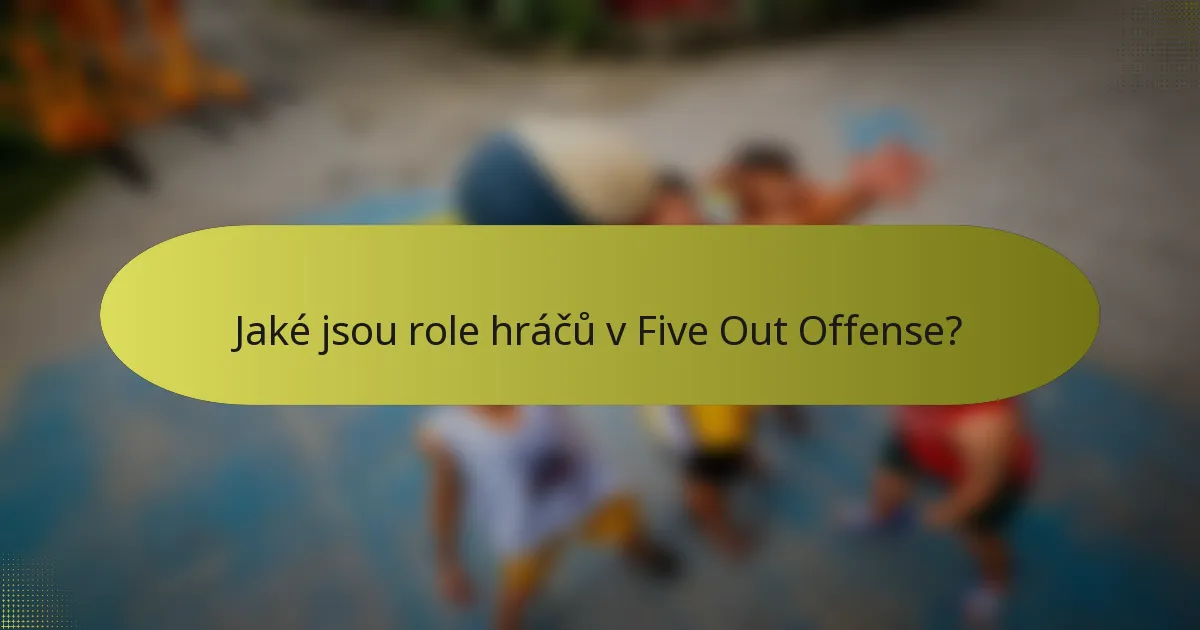 Jaké jsou role hráčů v Five Out Offense?