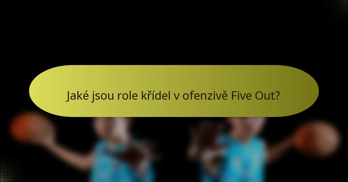 Jaké jsou role křídel v ofenzivě Five Out?