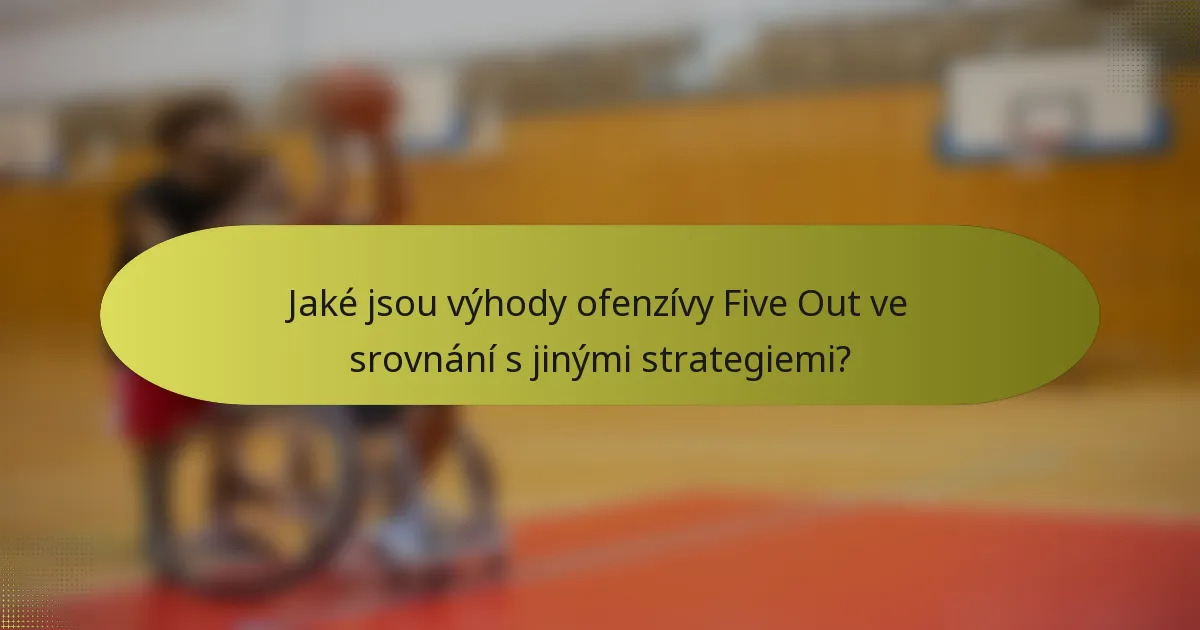 Jaké jsou výhody ofenzívy Five Out ve srovnání s jinými strategiemi?