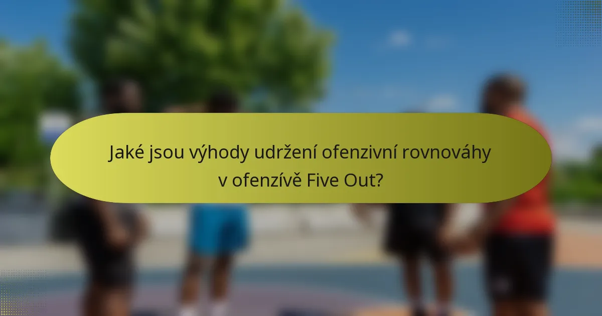 Jaké jsou výhody udržení ofenzivní rovnováhy v ofenzívě Five Out?