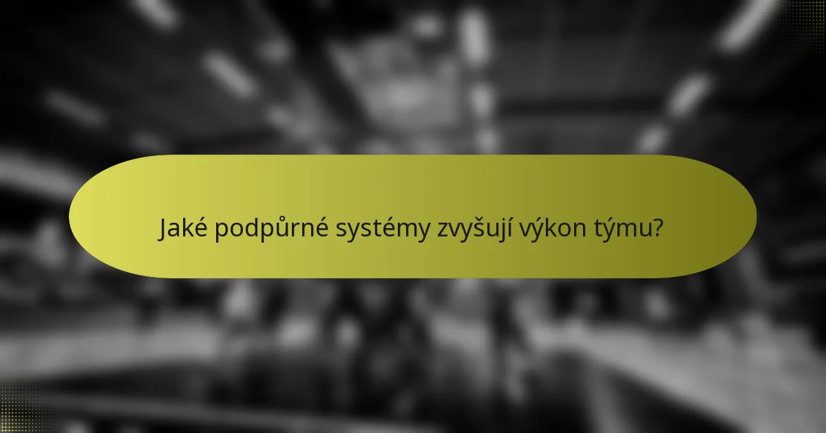 Jaké podpůrné systémy zvyšují výkon týmu?