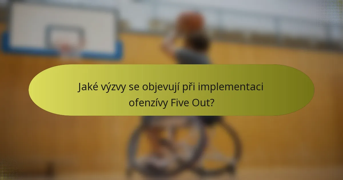 Jaké výzvy se objevují při implementaci ofenzívy Five Out?