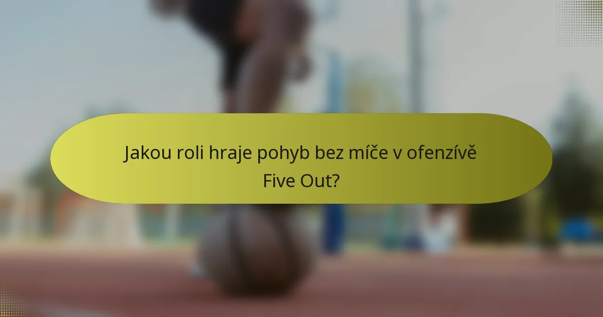 Jakou roli hraje pohyb bez míče v ofenzívě Five Out?