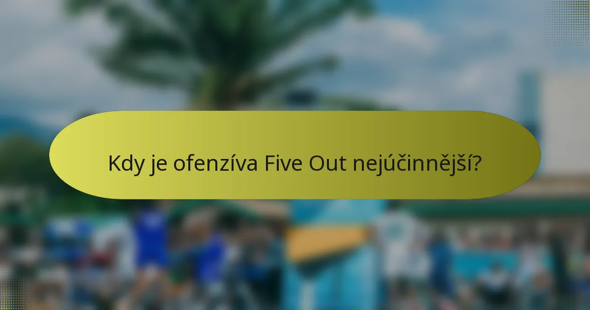 Kdy je ofenzíva Five Out nejúčinnější?