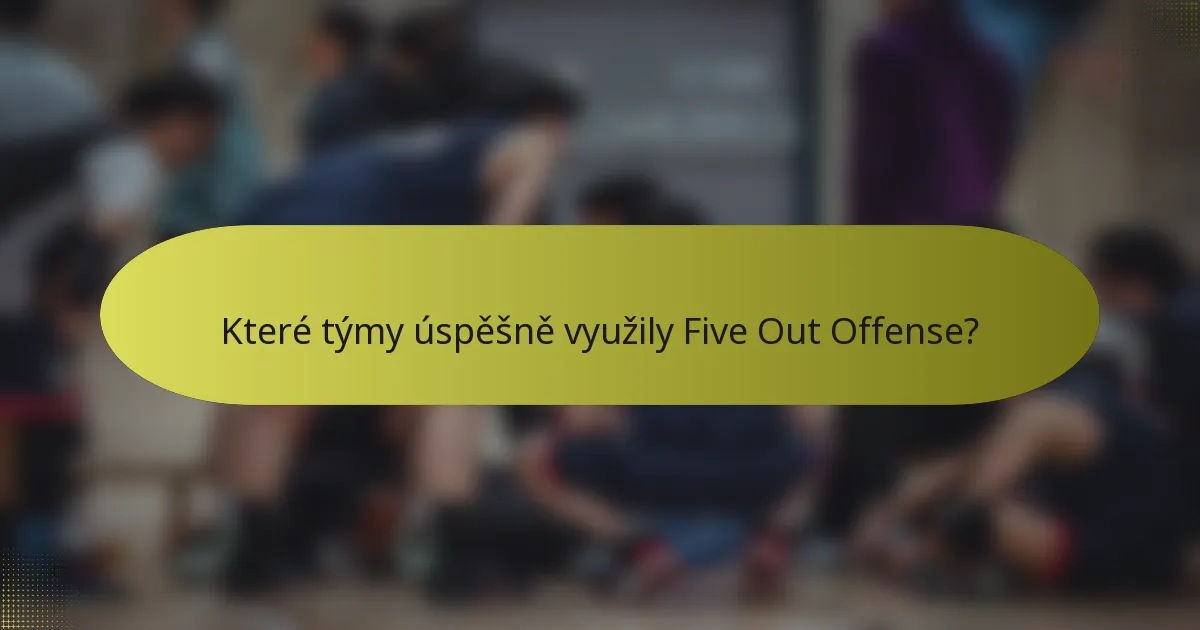 Které týmy úspěšně využily Five Out Offense?